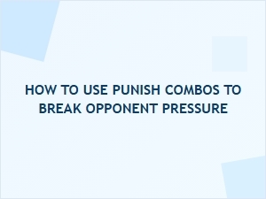 How to Use Punish Combos to Break Opponent Pressure