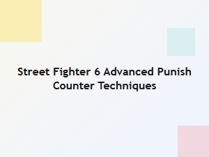Street Fighter 6 Advanced Punish Counter Techniques
