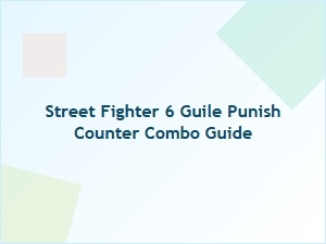 Street Fighter 6 Guile Punish Counter Combo Guide