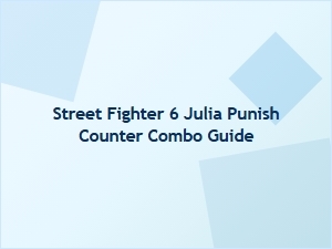 Julia Punish Counter Combo Guide