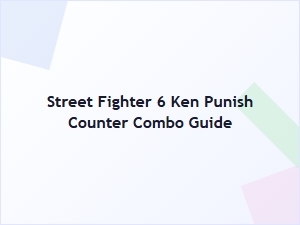 Ken's Street Fighter 6 Punish Counter Combo Guide