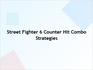 Street Fighter 6 Counter Hit Combo Tactics