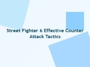 Street Fighter 6 Counter Attack Combo Tips