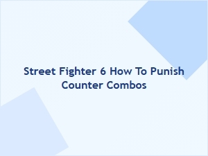How to Punish Counter Combos in Street Fighter 6