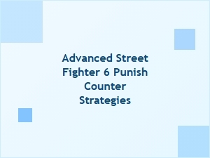 Advanced Street Fighter 6 Punish Counter Strategies